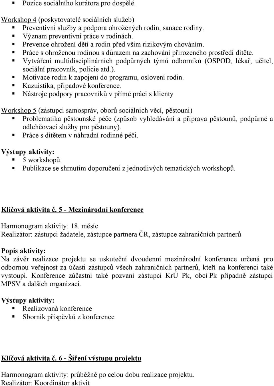 Vytváření multidisciplinárních podpůrných týmů odborníků (OSPOD, lékař, učitel, sociální pracovník, policie atd.). Motivace rodin k zapojení do programu, oslovení rodin.