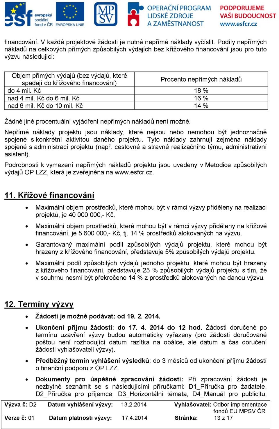 nepřímých nákladů d 4 mil. Kč 18 % nad 4 mil. Kč d 6 mil. Kč 16 % nad 6 mil. Kč d 10 mil. Kč 14 % Žádné jiné prcentuální vyjádření nepřímých nákladů není mžné.