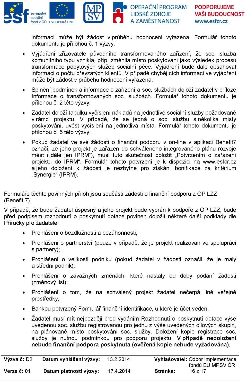 V případě chybějících infrmací ve vyjádření může být žádst v průběhu hdncení vyřazena. Splnění pdmínek a infrmace zařízení a sc. službách dlží žadatel v přílze Infrmace transfrmvaných sc. službách. Frmulář tht dkumentu je přílhu č.