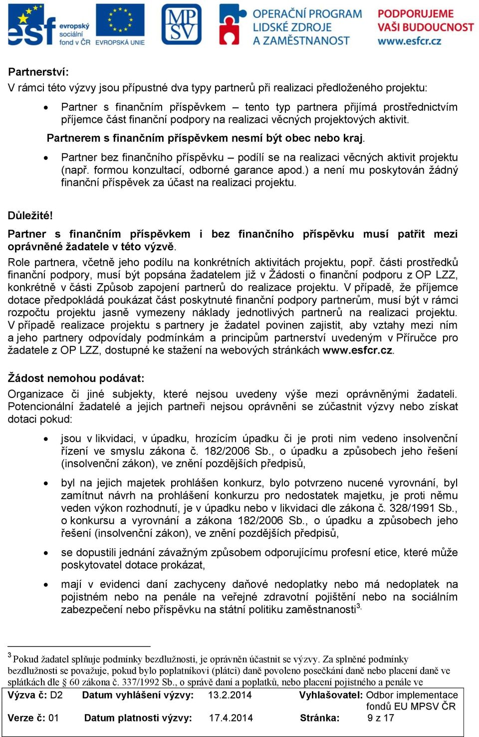 frmu knzultací, dbrné garance apd.) a není mu pskytván žádný finanční příspěvek za účast na realizaci prjektu. Důležité!