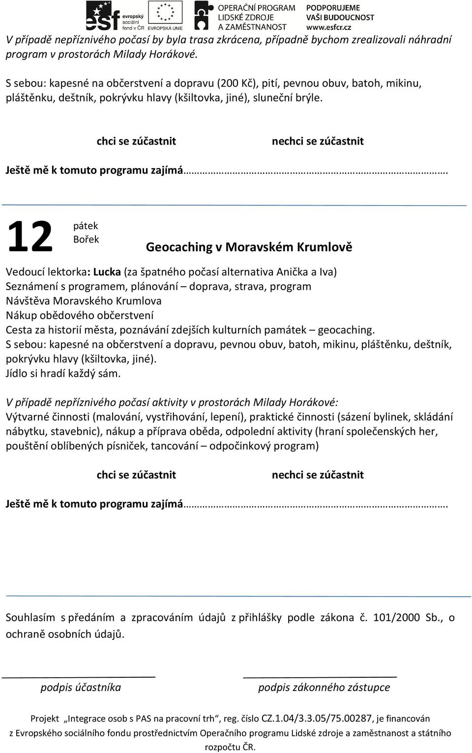 ne 12 pátek Bořek Geocaching v Moravském Krumlově Vedoucí lektorka: Lucka (za špatného počasí alternativa Anička a Iva) Seznámení s programem, plánování doprava, strava, program Návštěva Moravského