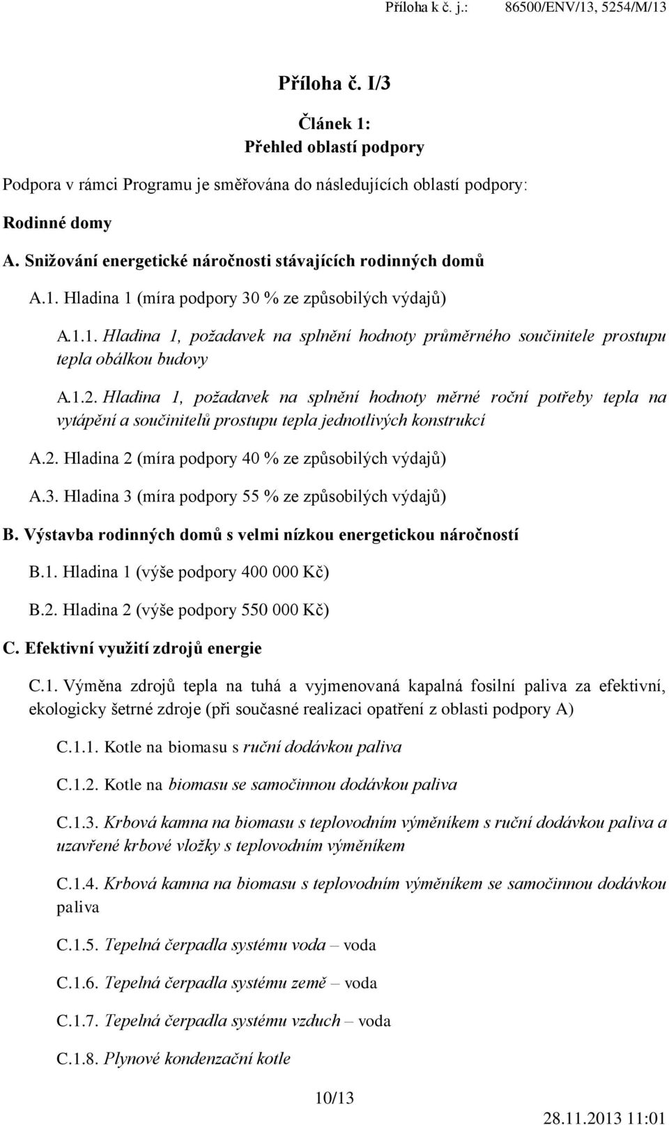 Hladina 1, požadavek na splnění hodnoty měrné roční potřeby tepla na vytápění a součinitelů prostupu tepla jednotlivých konstrukcí A.2. Hladina 2 (míra podpory 40 % ze způsobilých výdajů) A.3.