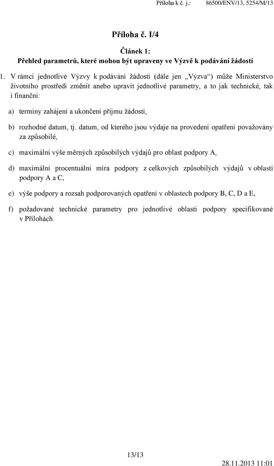 zahájení a ukončení příjmu žádostí, b) rozhodné datum, tj.