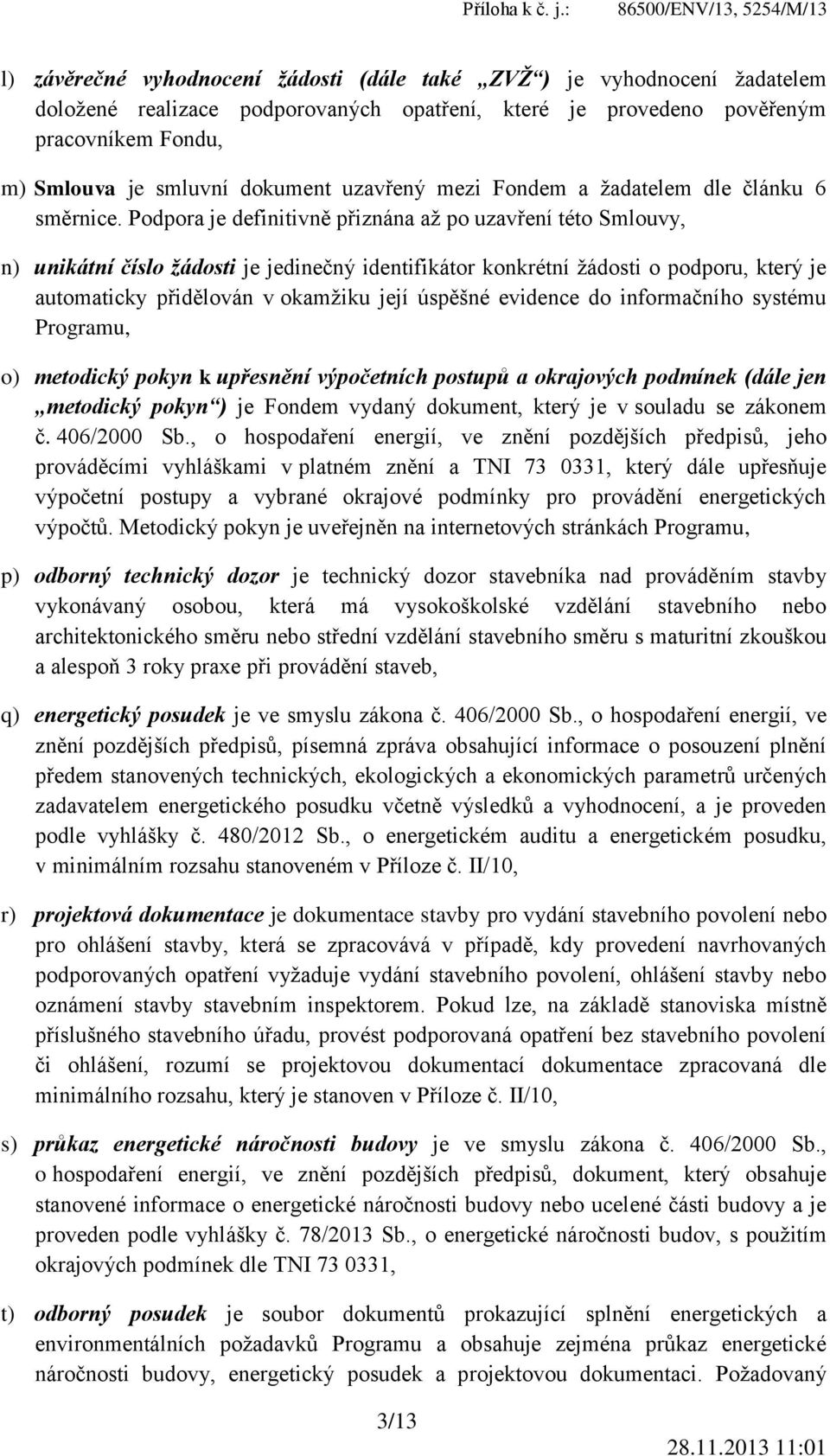 Podpora je definitivně přiznána až po uzavření této Smlouvy, n) unikátní číslo žádosti je jedinečný identifikátor konkrétní žádosti o podporu, který je automaticky přidělován v okamžiku její úspěšné