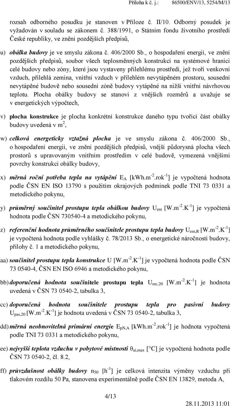 , o hospodaření energií, ve znění pozdějších předpisů, soubor všech teplosměnných konstrukcí na systémové hranici celé budovy nebo zóny, které jsou vystaveny přilehlému prostředí, jež tvoří venkovní