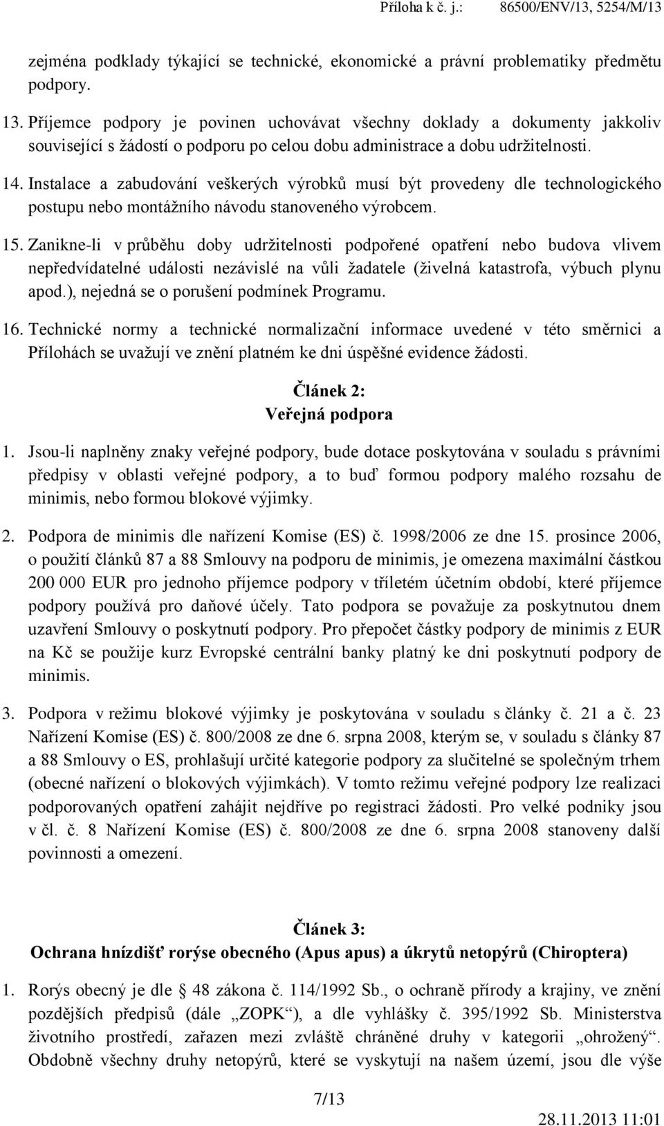 Instalace a zabudování veškerých výrobků musí být provedeny dle technologického postupu nebo montážního návodu stanoveného výrobcem. 15.