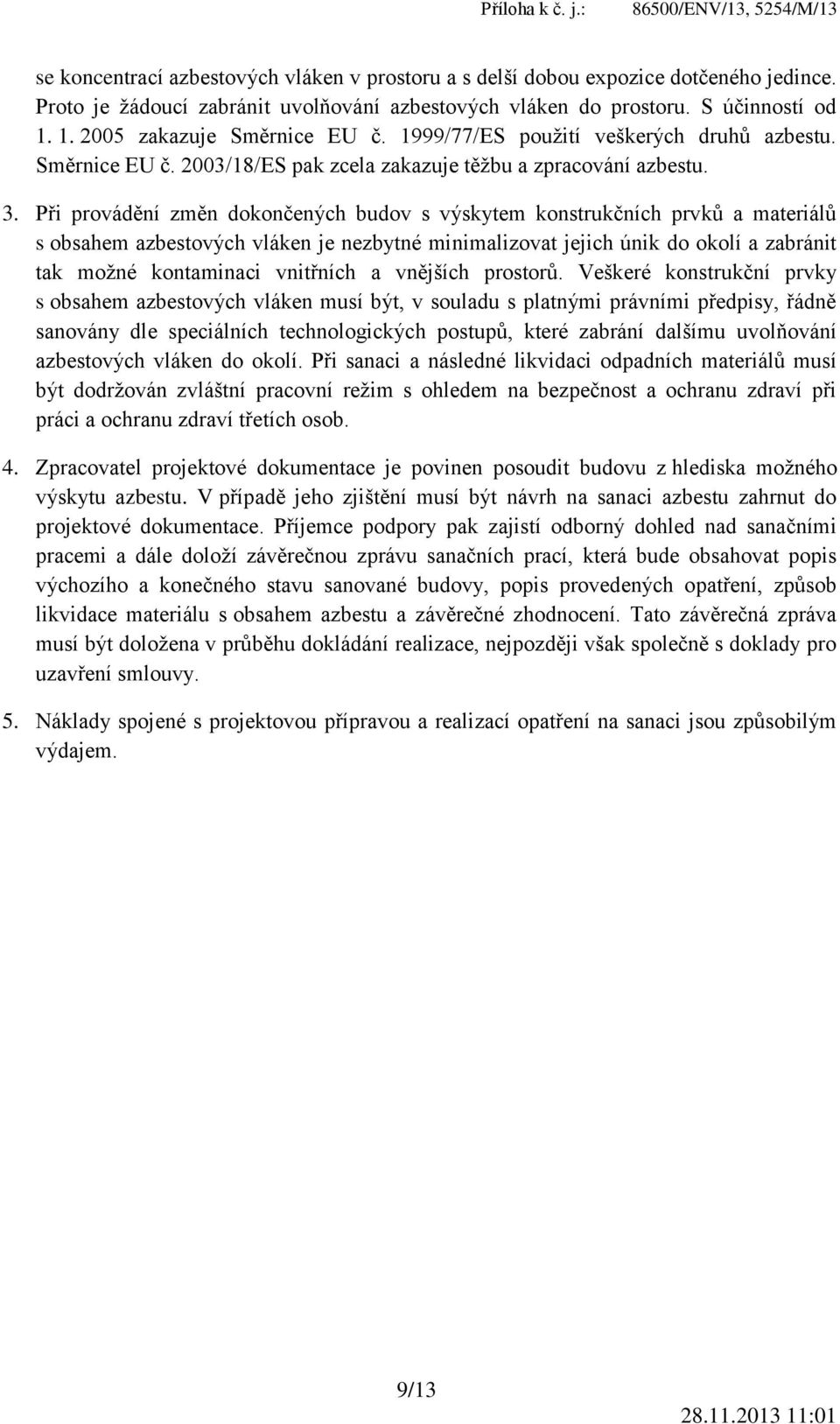 Při provádění změn dokončených budov s výskytem konstrukčních prvků a materiálů s obsahem azbestových vláken je nezbytné minimalizovat jejich únik do okolí a zabránit tak možné kontaminaci vnitřních