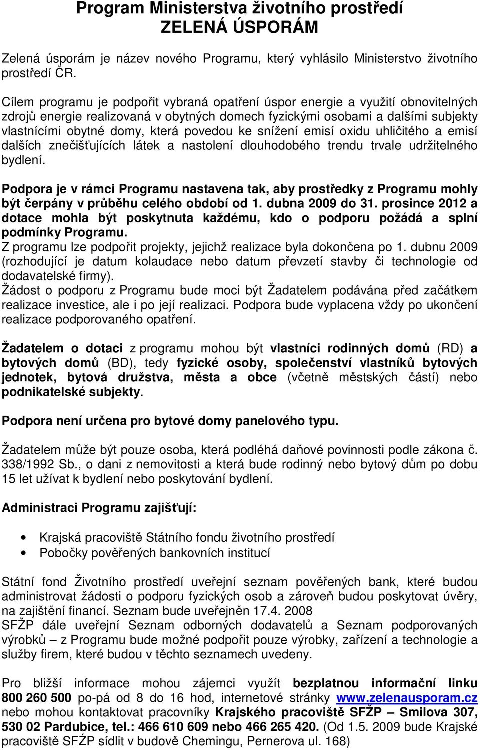 povedou ke snížení emisí oxidu uhličitého a emisí dalších znečišťujících látek a nastolení dlouhodobého trendu trvale udržitelného bydlení.