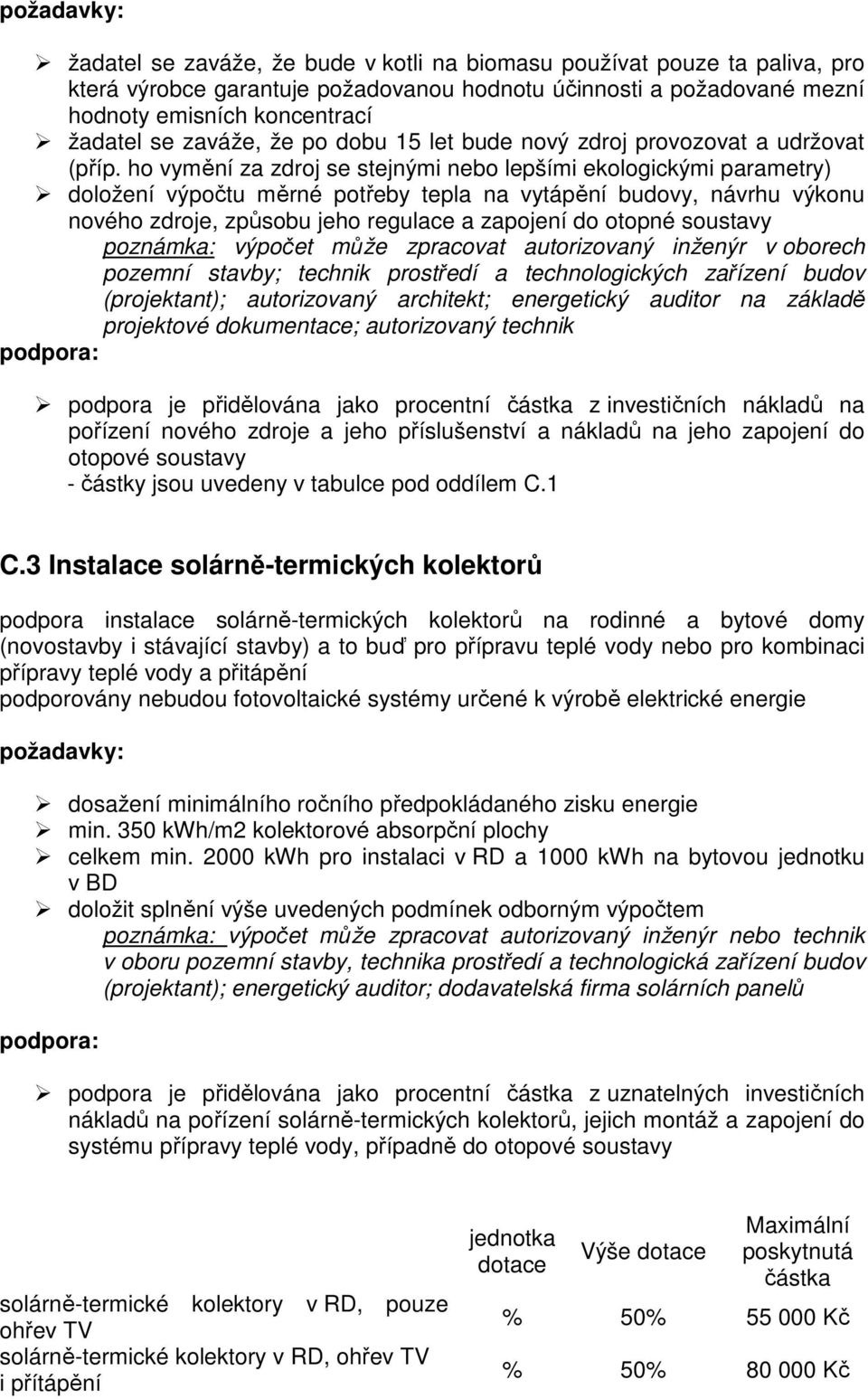 ho vymění za zdroj se stejnými nebo lepšími ekologickými parametry) doložení výpočtu měrné potřeby tepla na vytápění budovy, návrhu výkonu nového zdroje, způsobu jeho regulace a zapojení do otopné