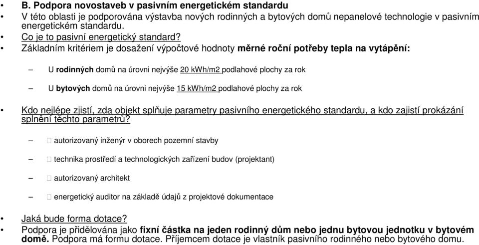 Základním kritériem je dosažení výpočtové hodnoty měrné roční potřeby tepla na vytápění: U rodinných domů na úrovni nejvýše 20 kwh/m2 podlahové plochy za rok U bytových domů na úrovni nejvýše 15