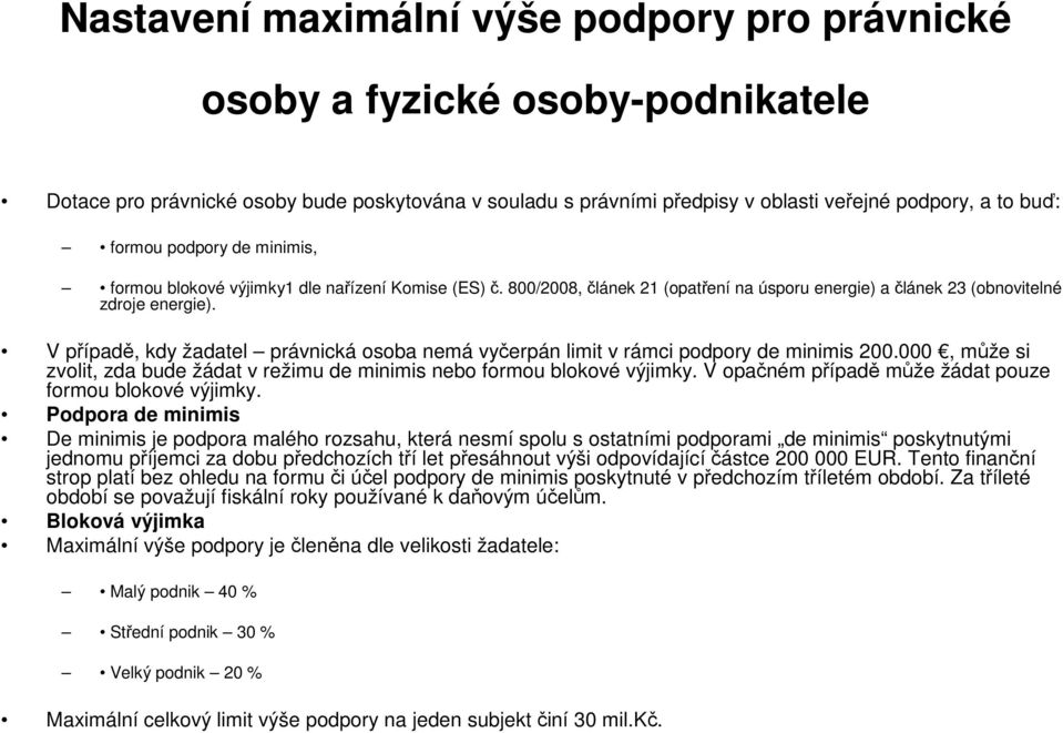 V případě, kdy žadatel právnická osoba nemá vyčerpán limit v rámci podpory de minimis 200.000, může si zvolit, zda bude žádat v režimu de minimis nebo formou blokové výjimky.