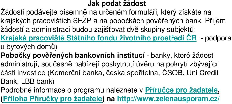 pověřených bankovních institucí - banky, které žádost administrují, současně nabízejí poskytnutí úvěru na pokrytí zbývající části investice (Komerční banka,