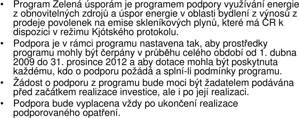 Podpora je v rámci programu nastavena tak, aby prostředky programu mohly být čerpány v průběhu celého období od 1. dubna 2009 do 31.