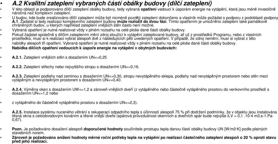 U budov, kde bude zrealizováno dílčí zateplení může být nicméně později zateplení dokončeno a vlastník může požádat o podporu z podoblasti podpory A.1.