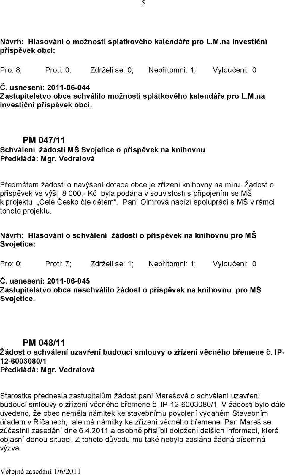 PM 047/11 Schválení žádosti MŠ Svojetice o příspěvek na knihovnu Předmětem žádosti o navýšení dotace obce je zřízení knihovny na míru.