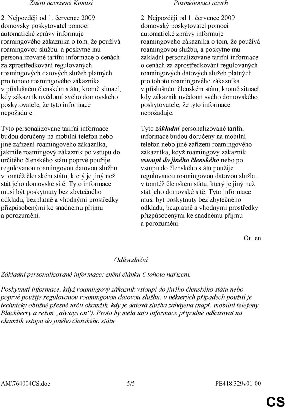 zprostředkování regulovaných roamingových datových služeb platných pro tohoto roamingového zákazníka v příslušném členském státu, kromě situací, kdy zákazník uvědomí svého domovského poskytovatele,