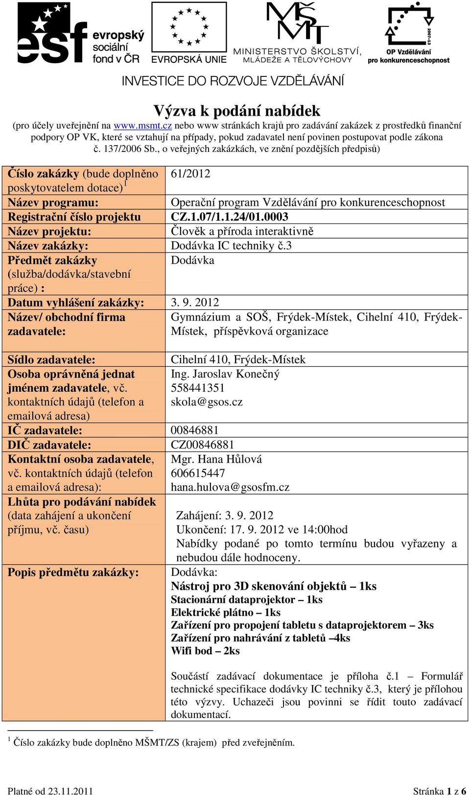 , o veřejných zakázkách, ve znění pozdějších předpisů) Číslo zakázky (bude doplněno 61/2012 poskytovatelem dotace) 1 Název programu: Operační program Vzdělávání pro konkurenceschopnost Registrační