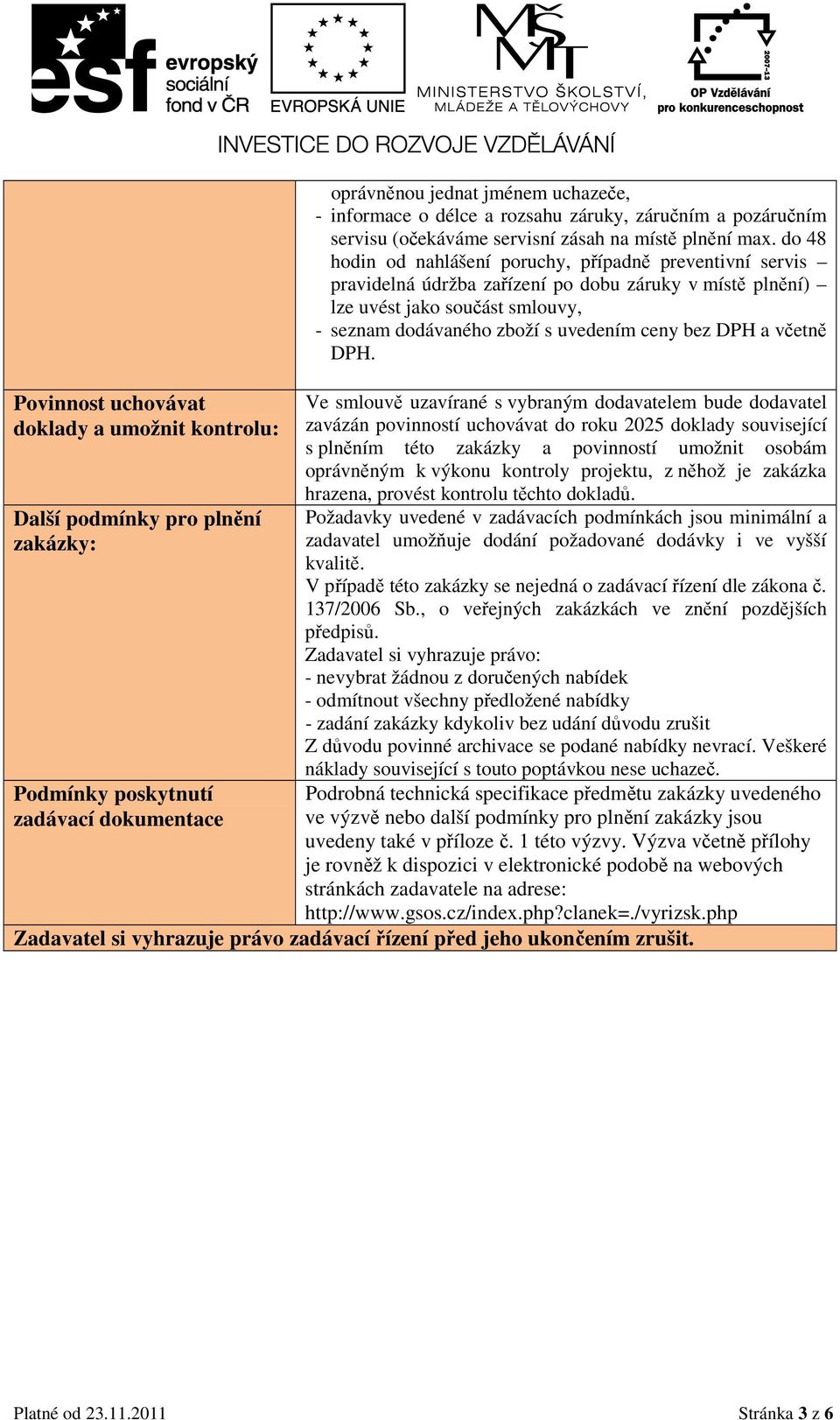 do 48 hodin od nahlášení poruchy, případně preventivní servis pravidelná údržba zařízení po dobu záruky v místě plnění) lze uvést jako součást smlouvy, - seznam dodávaného zboží s uvedením ceny bez