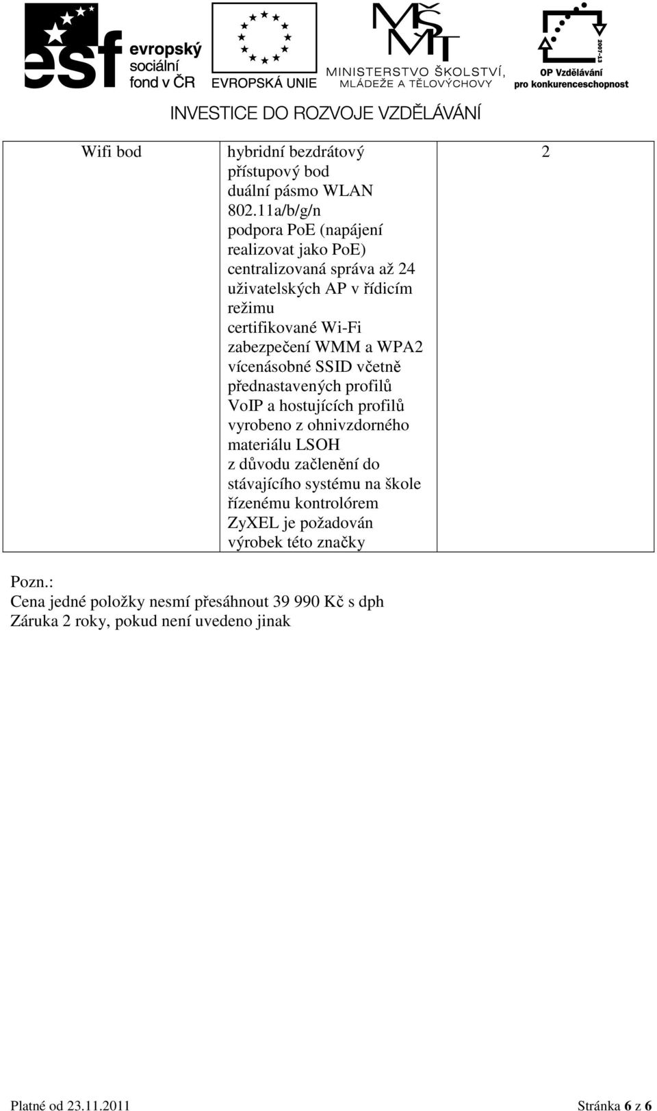 WMM a WPA2 vícenásobné SSID včetně přednastavených profilů VoIP a hostujících profilů vyrobeno z ohnivzdorného materiálu LSOH z důvodu začlenění