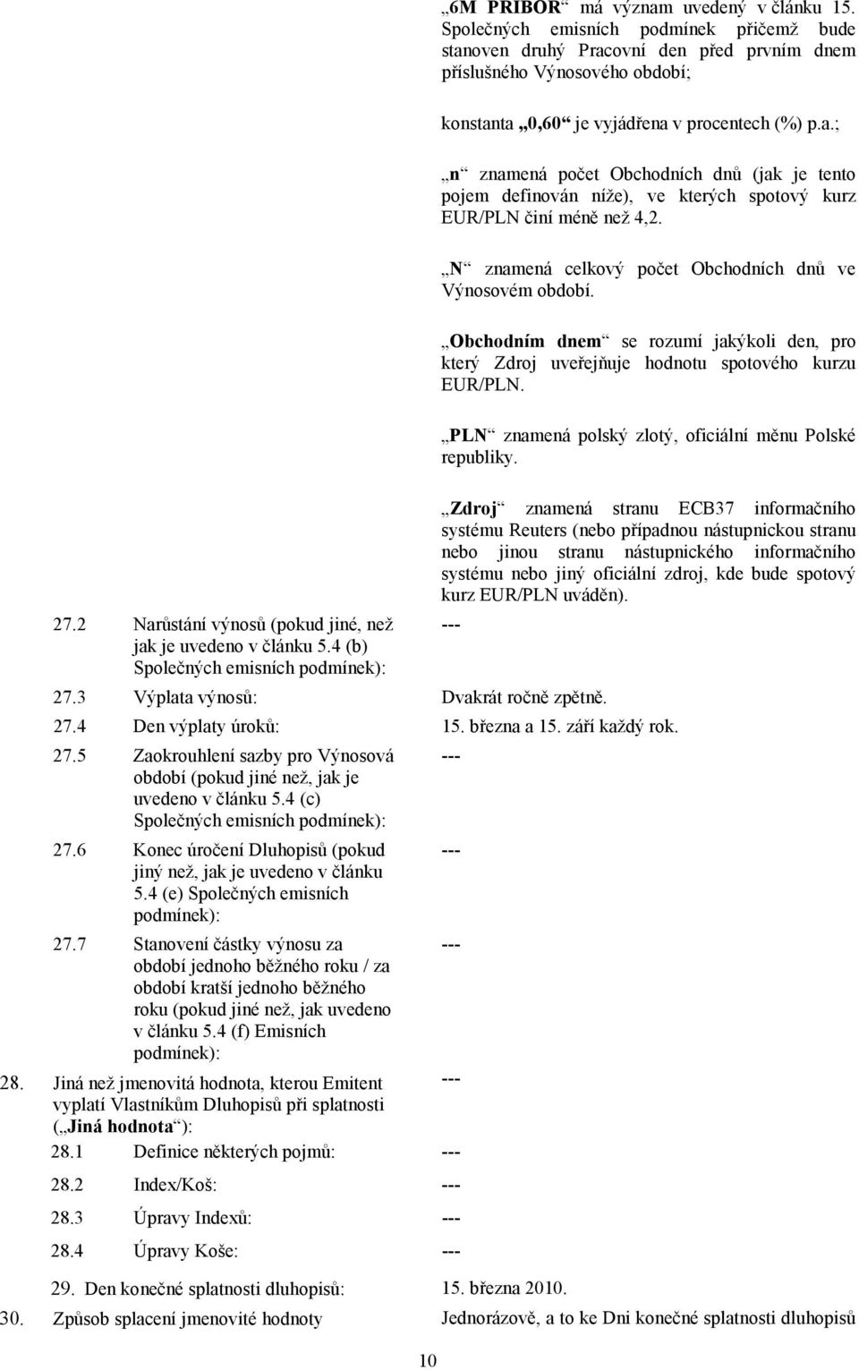 N znamená celkový počet Obchodních dnů ve Výnosovém období. Obchodním dnem se rozumí jakýkoli den, pro který Zdroj uveřejňuje hodnotu spotového kurzu EUR/PLN.