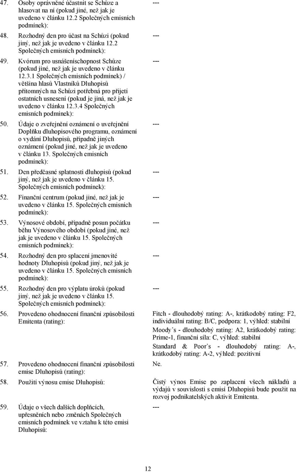 1 Společných emisních podmínek) / většina hlasů Vlastníků Dluhopisů přítomných na Schůzi potřebná pro přijetí ostatních usnesení (pokud je jiná, než jak je uvedeno v článku 12.3.