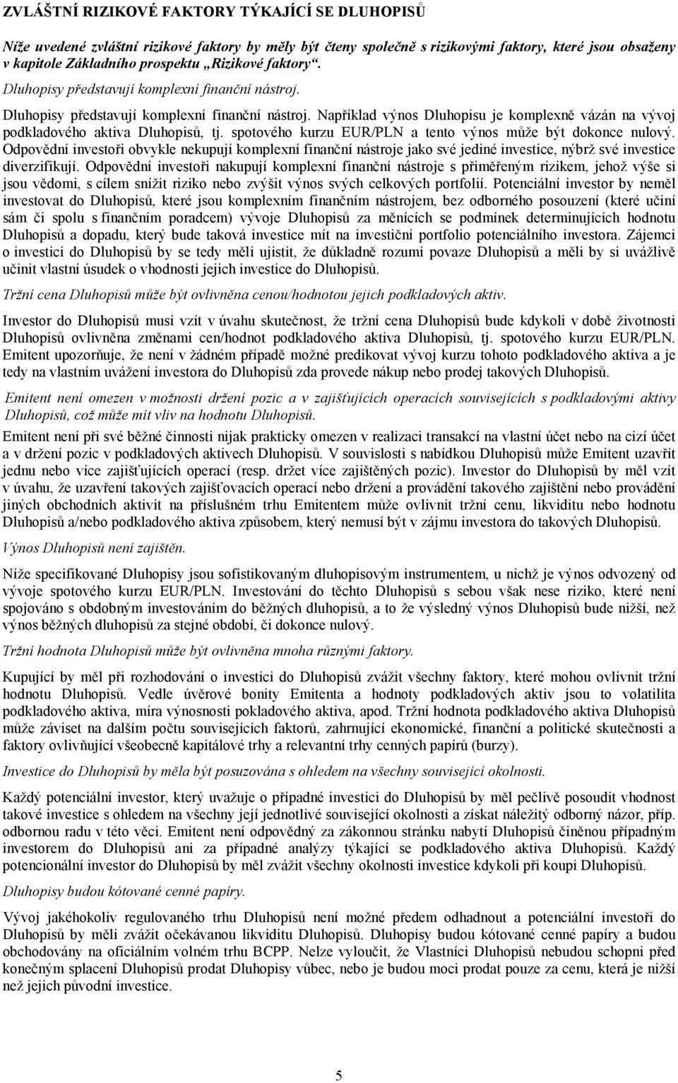 spotového kurzu EUR/PLN a tento výnos může být dokonce nulový. Odpovědní investoři obvykle nekupují komplexní finanční nástroje jako své jediné investice, nýbrž své investice diverzifikují.