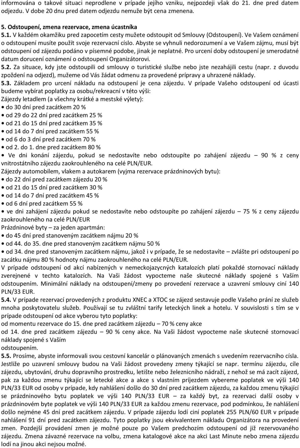 Abyste se vyhnuli nedorozumení a ve Vašem zájmu, musí být odstoupení od zájezdu podáno v písemné podobe, jinak je neplatné.