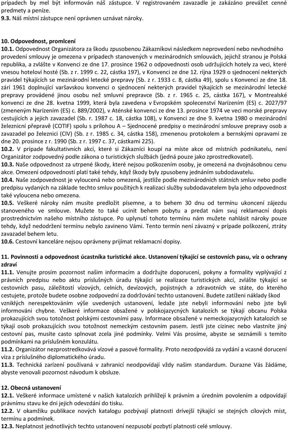 .1. Odpovednost Organizátora za škodu zpusobenou Zákazníkovi následkem neprovedení nebo nevhodného provedení smlouvy je omezena v prípadech stanovených v mezinárodních smlouvách, jejichž stranou je