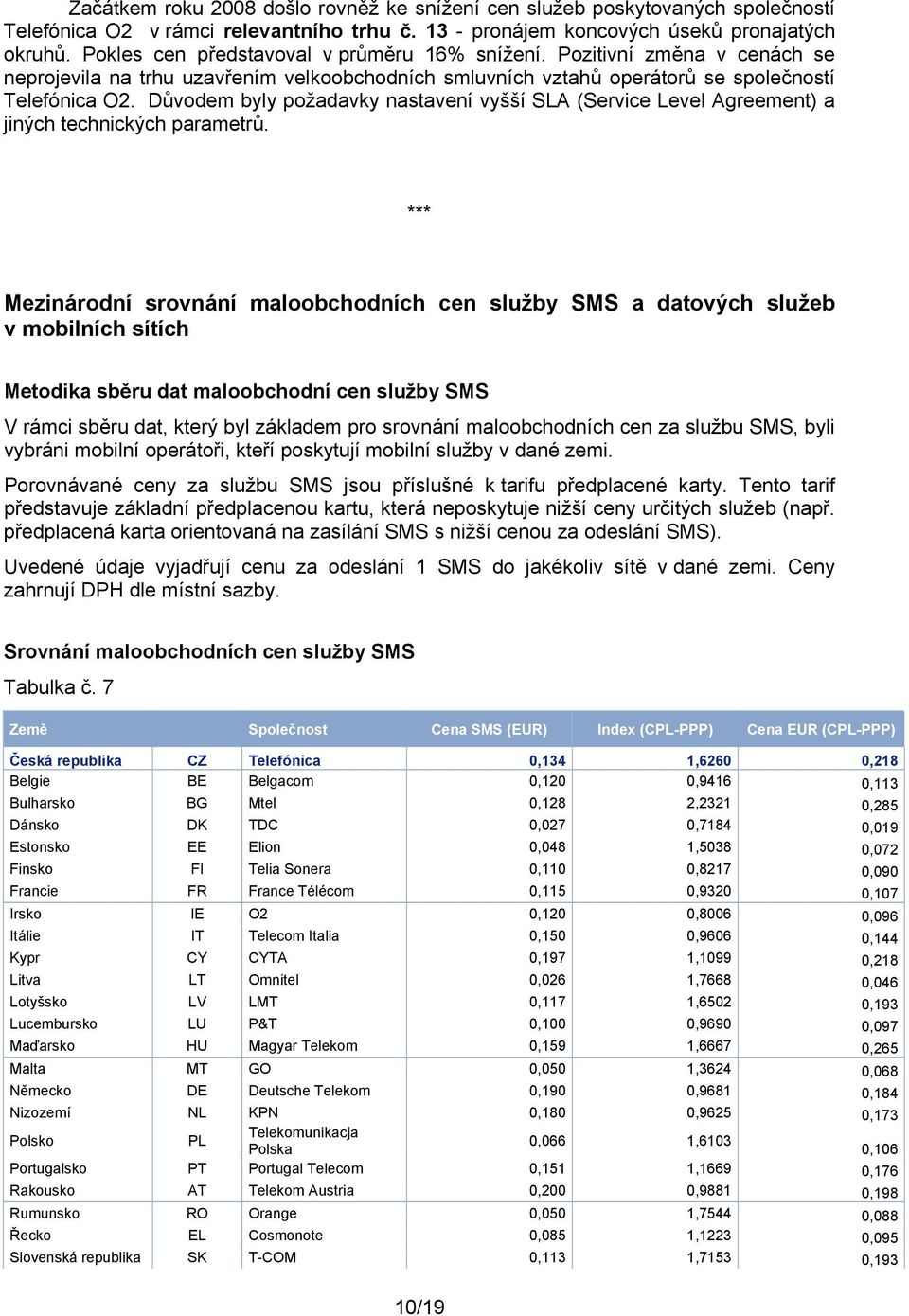 Důvodem byly požadavky naení vyšší SLA (Service Level Agreement) a jiných technických parametrů.