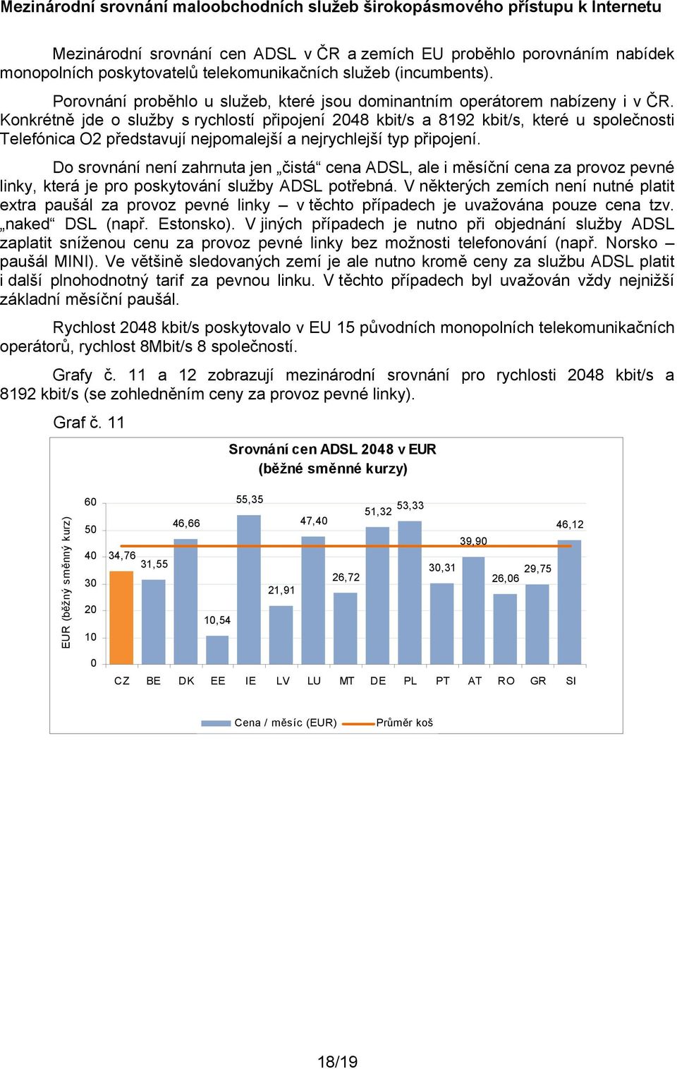 Konkrétně jde o služby s rychlostí připojení 248 kbit/s a 8192 kbit/s, které u společnosti Telefónica O2 předují nejpomalejší a nejrychlejší typ připojení.