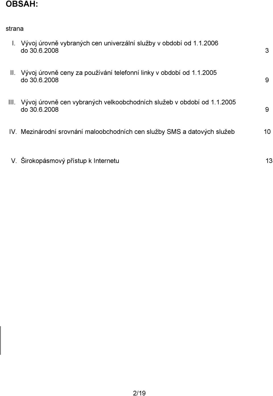 Vývoj úrovně cen vybraných velkoobchodních služeb v období od 1.1.25 do 3.6.28 9 IV.