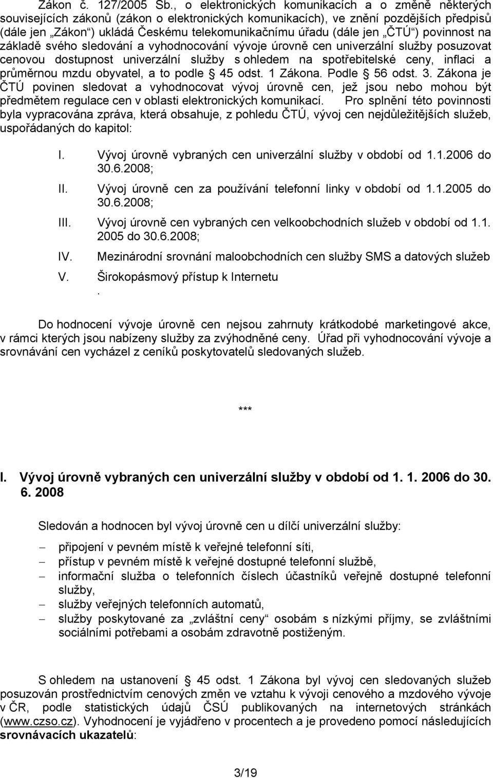 (dále jen ČTÚ ) povinnost na základě svého sledování a vyhodnocování vývoje úrovně cen univerzální služby posuzovat cenovou dostupnost univerzální služby s ohledem na spotřebitelské ceny, inflaci a