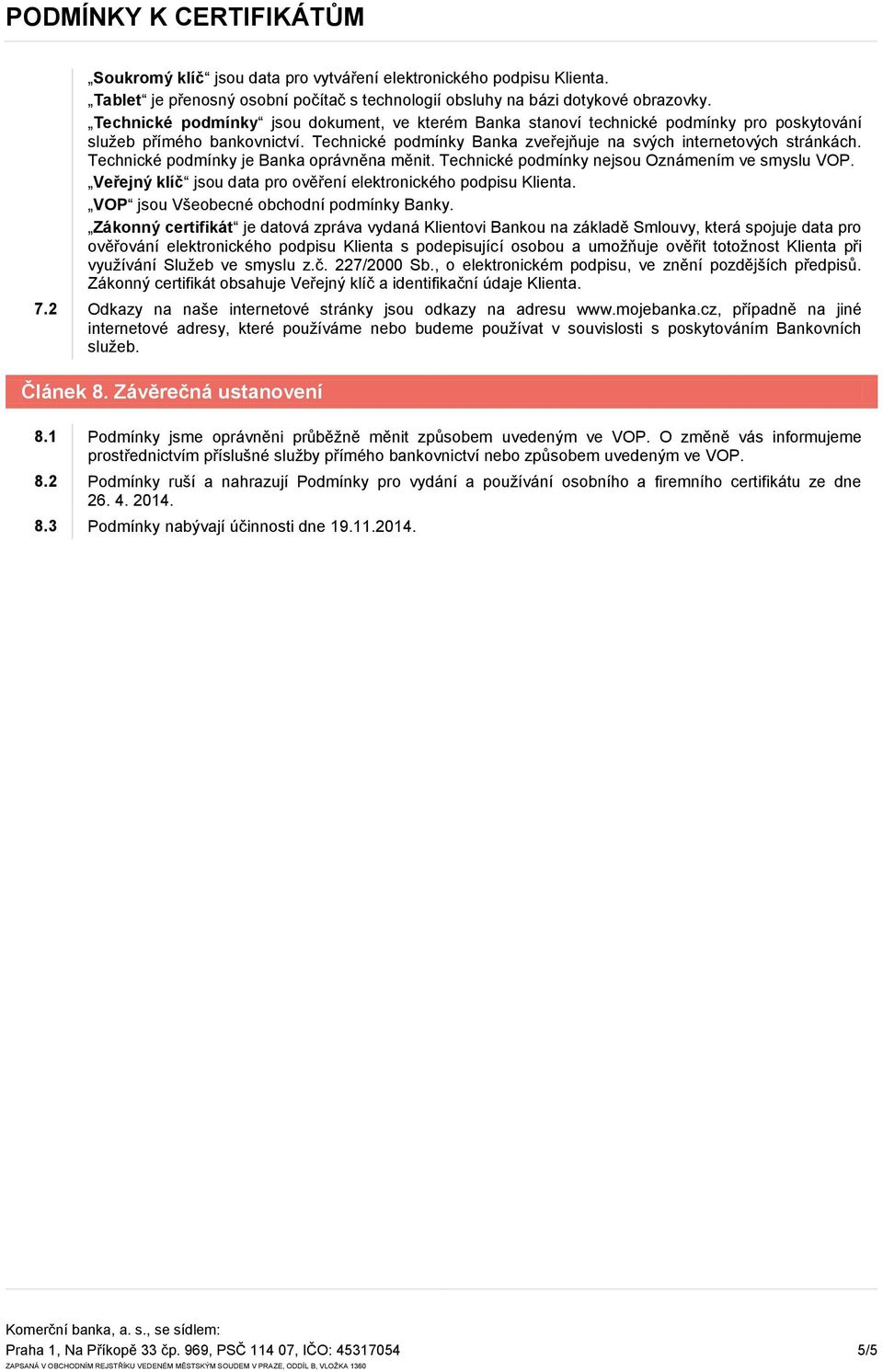 Technické podmínky je Banka oprávněna měnit. Technické podmínky nejsou Oznámením ve smyslu VOP. Veřejný klíč jsou data pro ověření elektronického podpisu Klienta.
