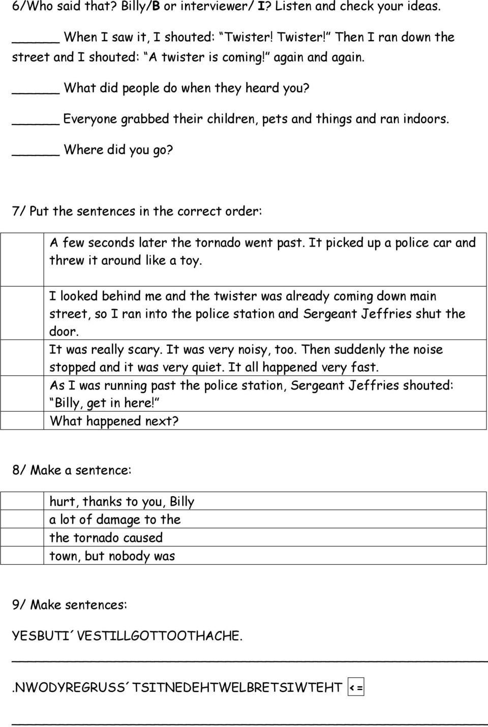 7/ Put the sentences in the correct order: A few seconds later the tornado went past. It picked up a police car and threw it around like a toy.