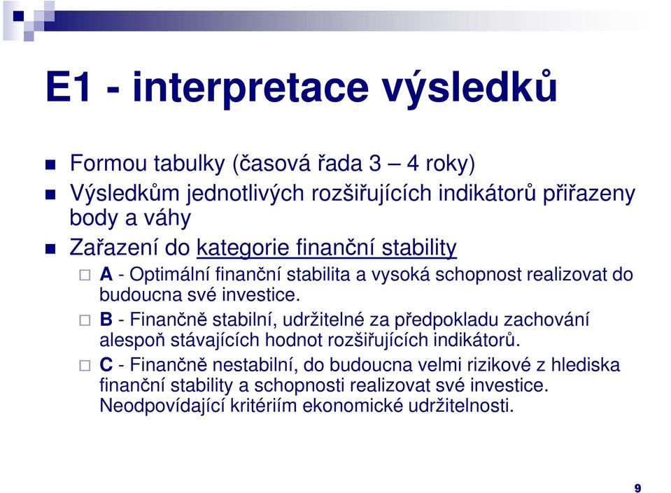 B - Finančně stabilní, udržitelné za předpokladu zachování alespoň stávajících hodnot rozšiřujících indikátorů.