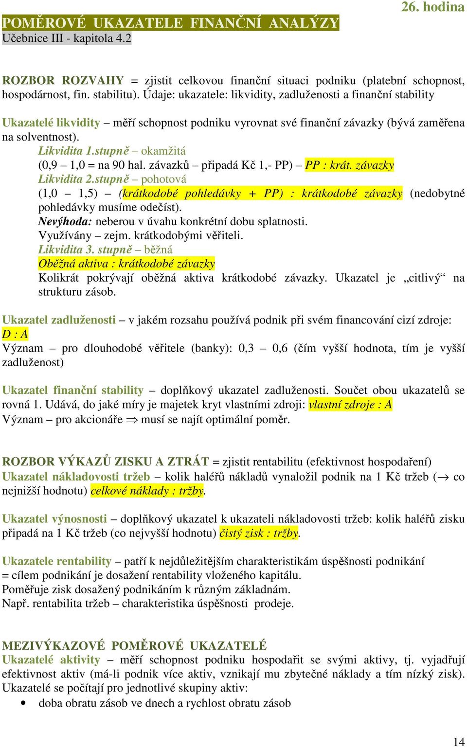 stupně okamžitá (0,9 1,0 = na 90 hal. závazků připadá Kč 1,- PP) PP : krát. závazky Likvidita 2.