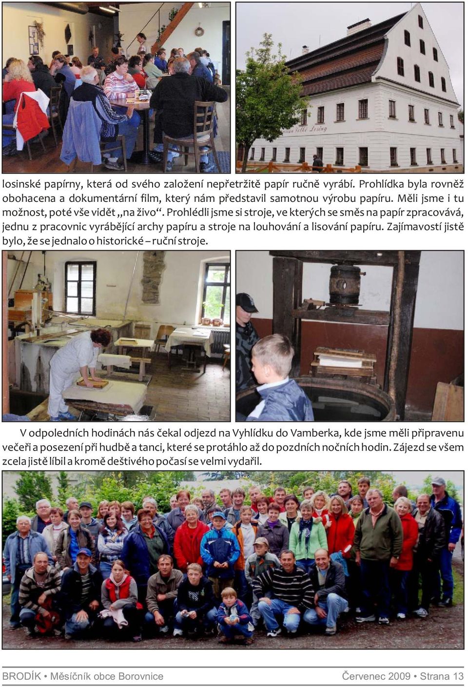 Prohlédli jsme si stroje, ve kterých se směs na papír zpracovává, jednu z pracovnic vyrábějící archy papíru a stroje na louhování a lisování papíru.