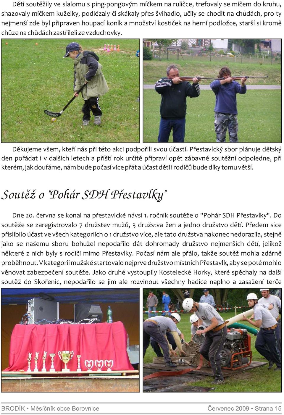 Přestavlcký sbor plánuje dětský den pořádat i v dalších letech a příští rok určitě připraví opět zábavné soutěžní odpoledne, při kterém, jak doufáme, nám bude počasí více přát a účast dětí i rodičů