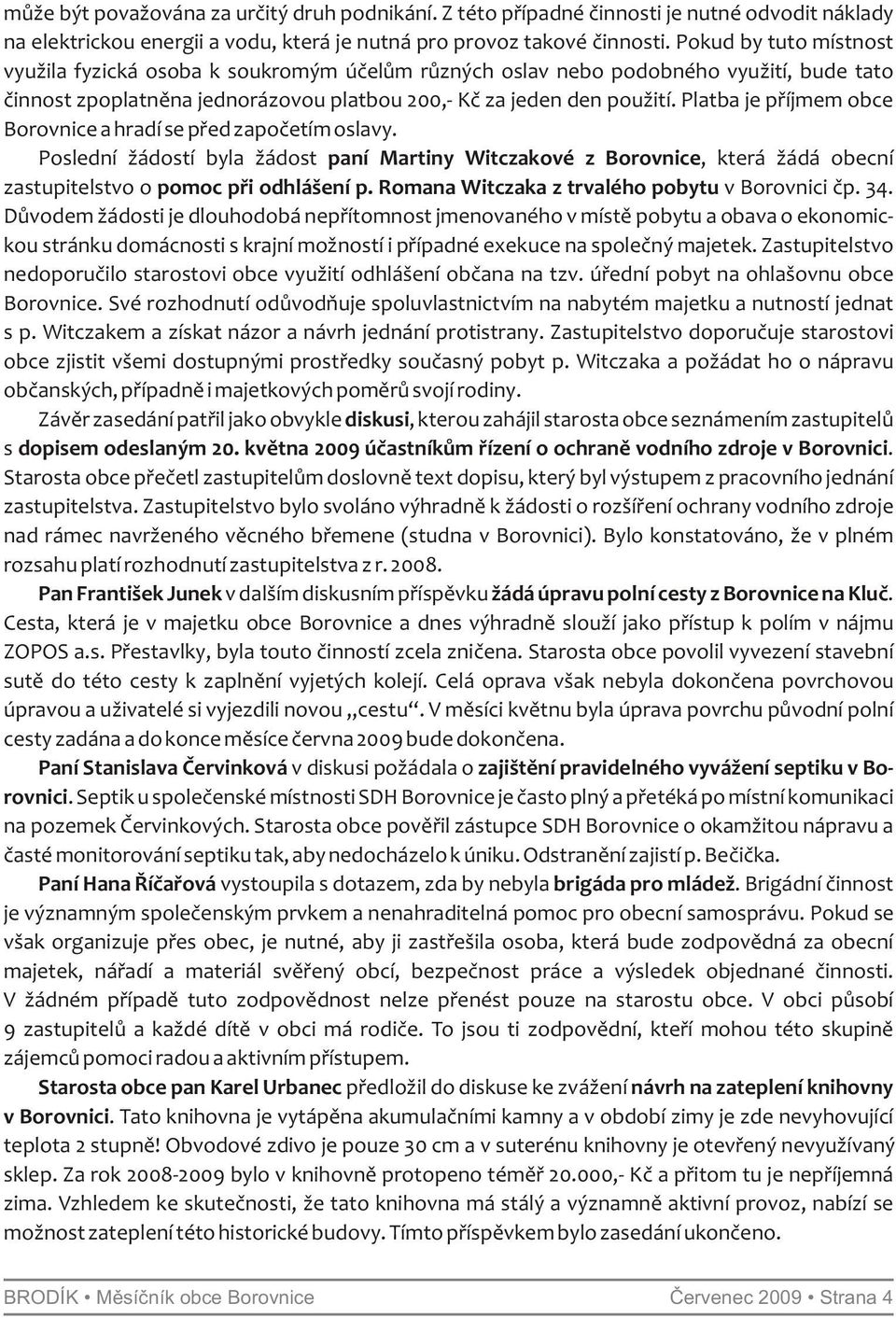 Platba je příjmem obce Borovnice a hradí se před započetím oslavy. Poslední žádostí byla žádost paní Martiny Witczakové z Borovnice, která žádá obecní zastupitelstvo o pomoc při odhlášení p.