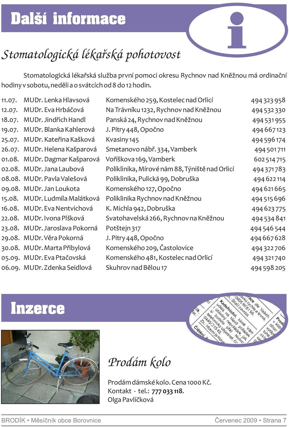 07. MUDr. Blanka Kahlerová J. Pitry 448, Opočno 494 667 123 25.07. MUDr. Kateřina Kašková Kvasiny 145 494 596 174 26.07. MUDr. Helena Kašparová Smetanovo nábř. 334, Vamberk 494 501 711 01.08. MUDr. Dagmar Kašparová Voříškova 169, Vamberk 602 514 715 02.