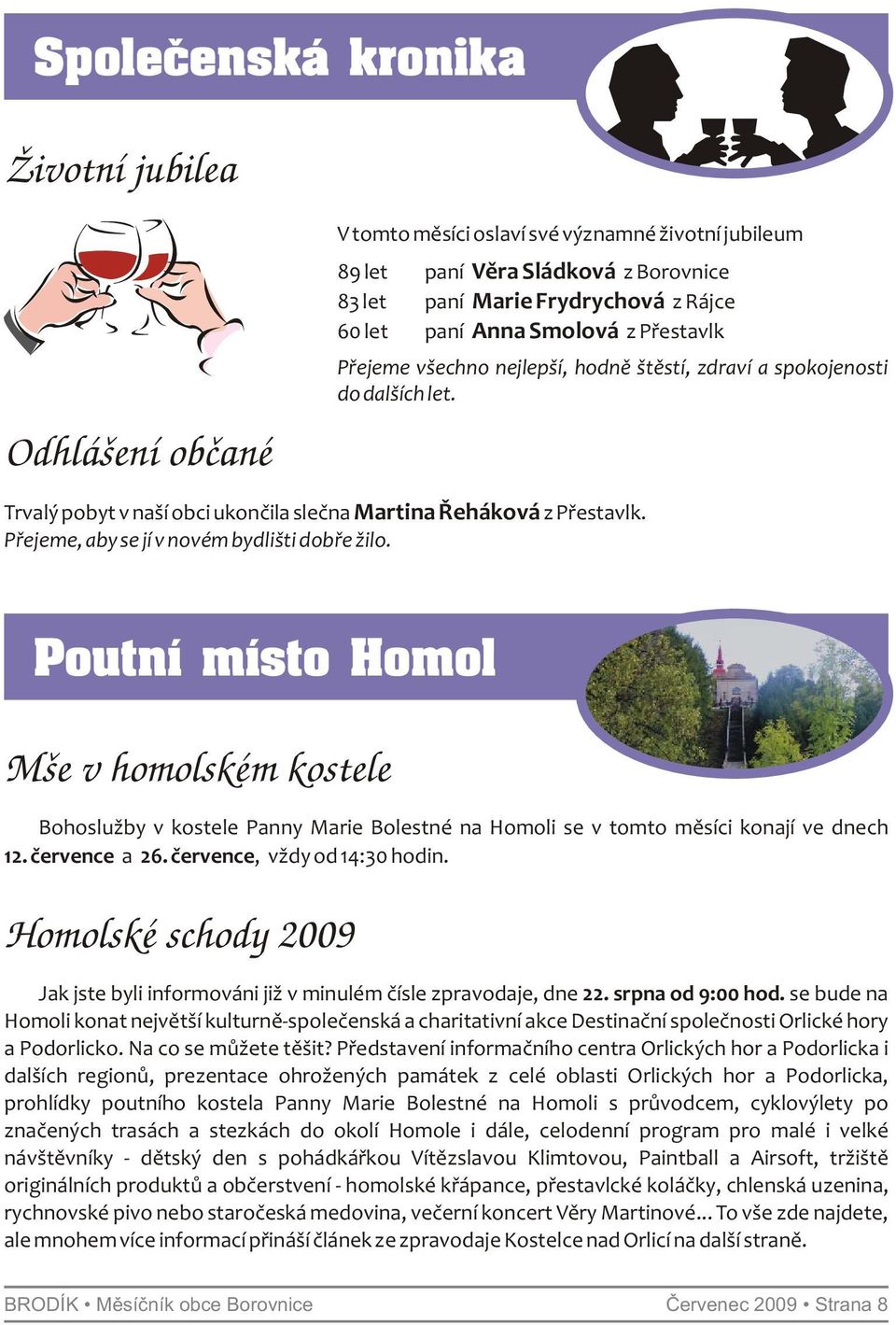 Přejeme, aby se jí v novém bydlišti dobře žilo. Poutní místo Homol Mše v homolském kostele Bohoslužby v kostele Panny Marie Bolestné na Homoli se v tomto měsíci konají ve dnech 12. července a 26.