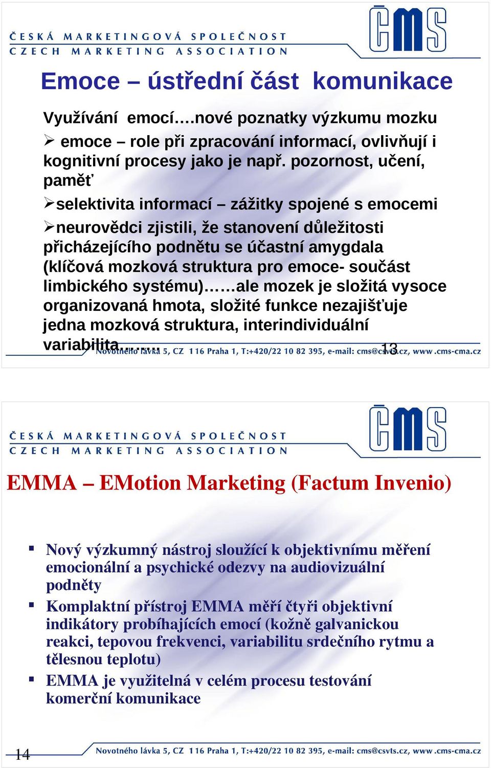 součást limbického systému) ale mozek je složitá vysoce organizovaná hmota, složité funkce nezajišťuje jedna mozková struktura, interindividuální variabilita.