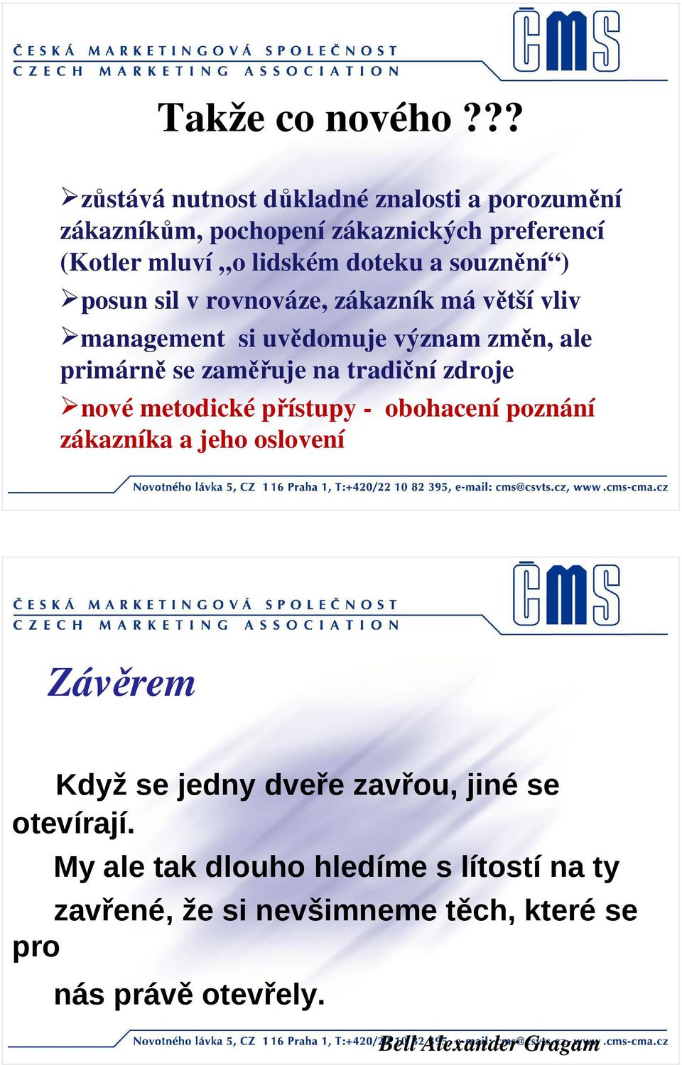 souznění ) posun sil v rovnováze, zákazník má větší vliv management si uvědomuje význam změn, ale primárně se zaměřuje na tradiční