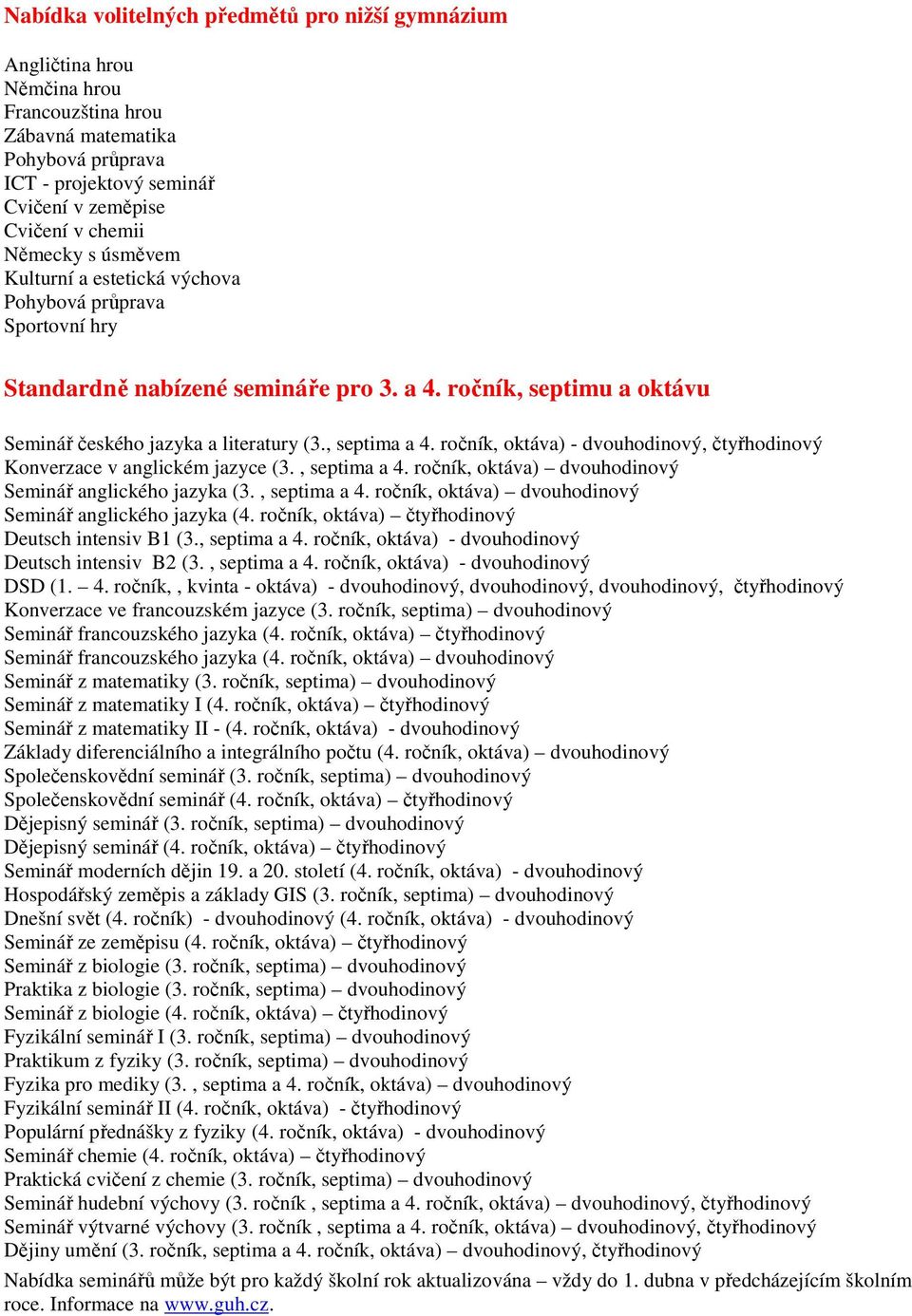 ročník, oktáva) - dvouhodinový, čtyřhodinový Konverzace v anglickém jazyce (3., septima a 4. ročník, oktáva) dvouhodinový Seminář anglického jazyka (3., septima a 4. ročník, oktáva) dvouhodinový Seminář anglického jazyka (4.