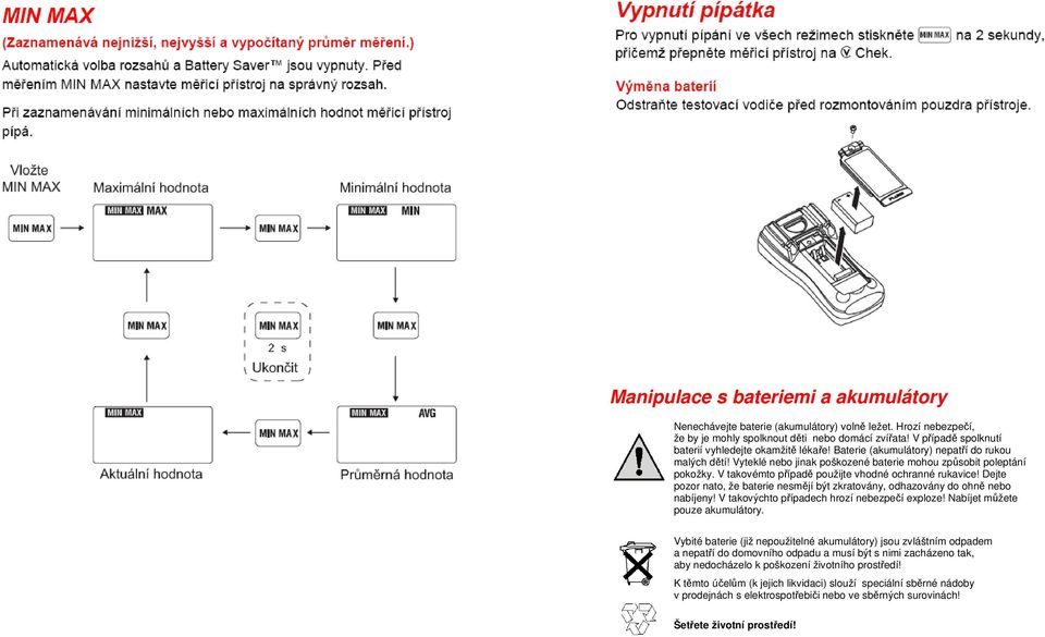 V takovémto případě použijte vhodné ochranné rukavice! Dejte pozor nato, že baterie nesmějí být zkratovány, odhazovány do ohně nebo nabíjeny! V takovýchto případech hrozí nebezpečí exploze!