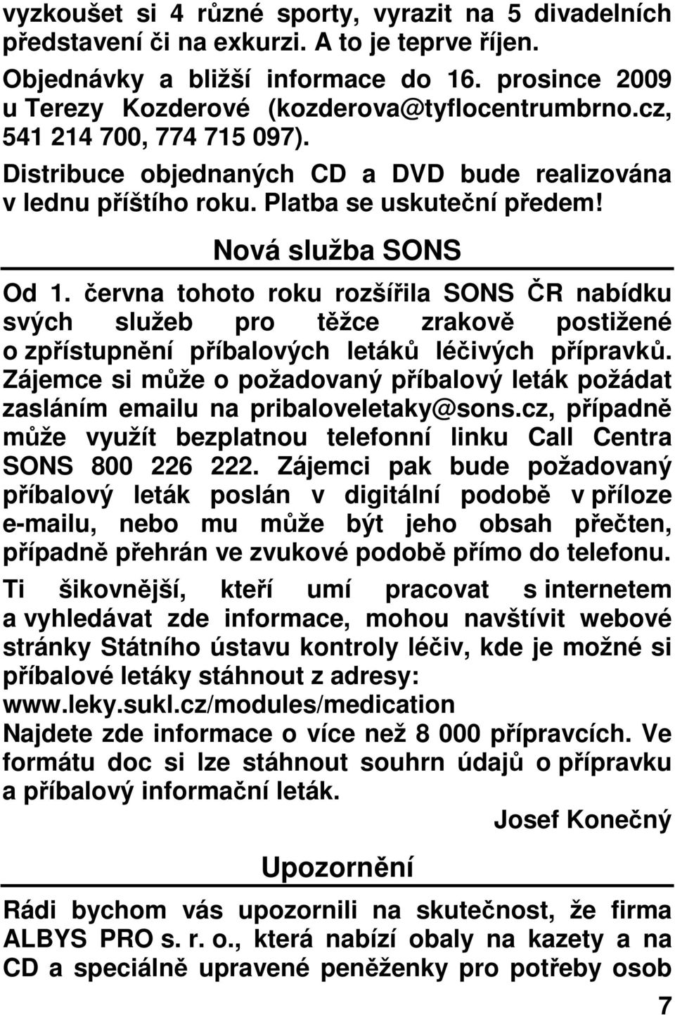 Nová služba SONS Od 1. června tohoto roku rozšířila SONS ČR nabídku svých služeb pro těžce zrakově postižené o zpřístupnění příbalových letáků léčivých přípravků.