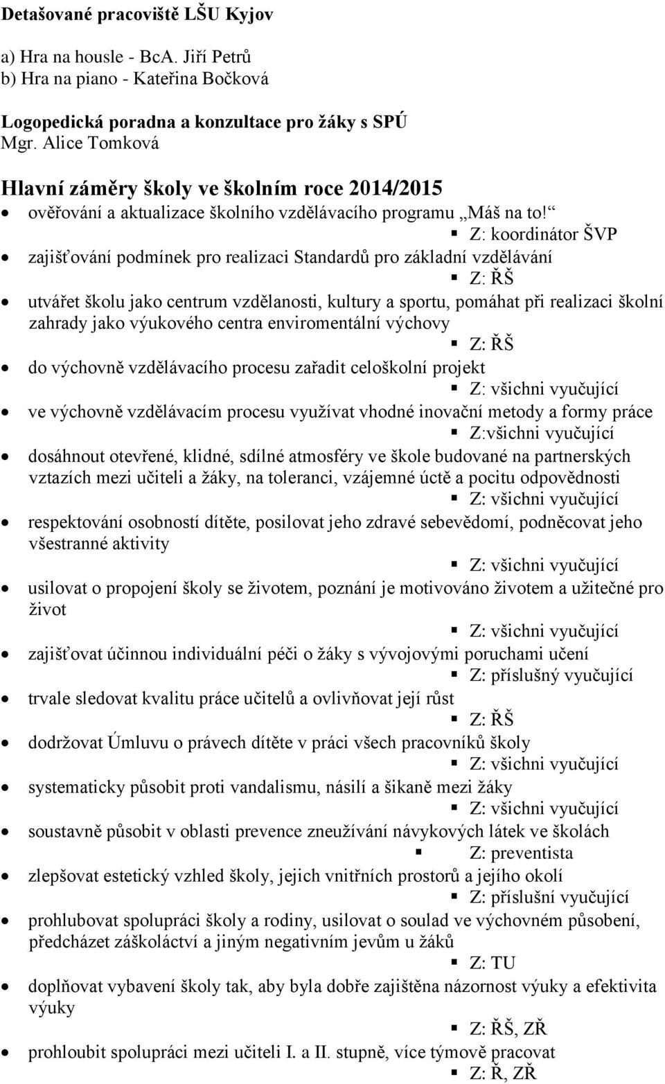 Z: koordinátor ŠVP zajišťování podmínek pro realizaci Standardů pro základní vzdělávání Z: ŘŠ utvářet školu jako centrum vzdělanosti, kultury a sportu, pomáhat při realizaci školní zahrady jako