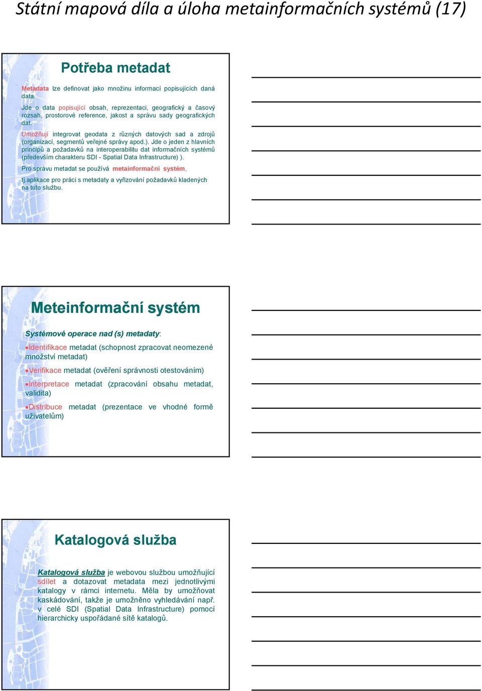 Umožňují integrovat geodata z různých datových sad a zdrojů (organizací, segmentů veřejné správy apod.).