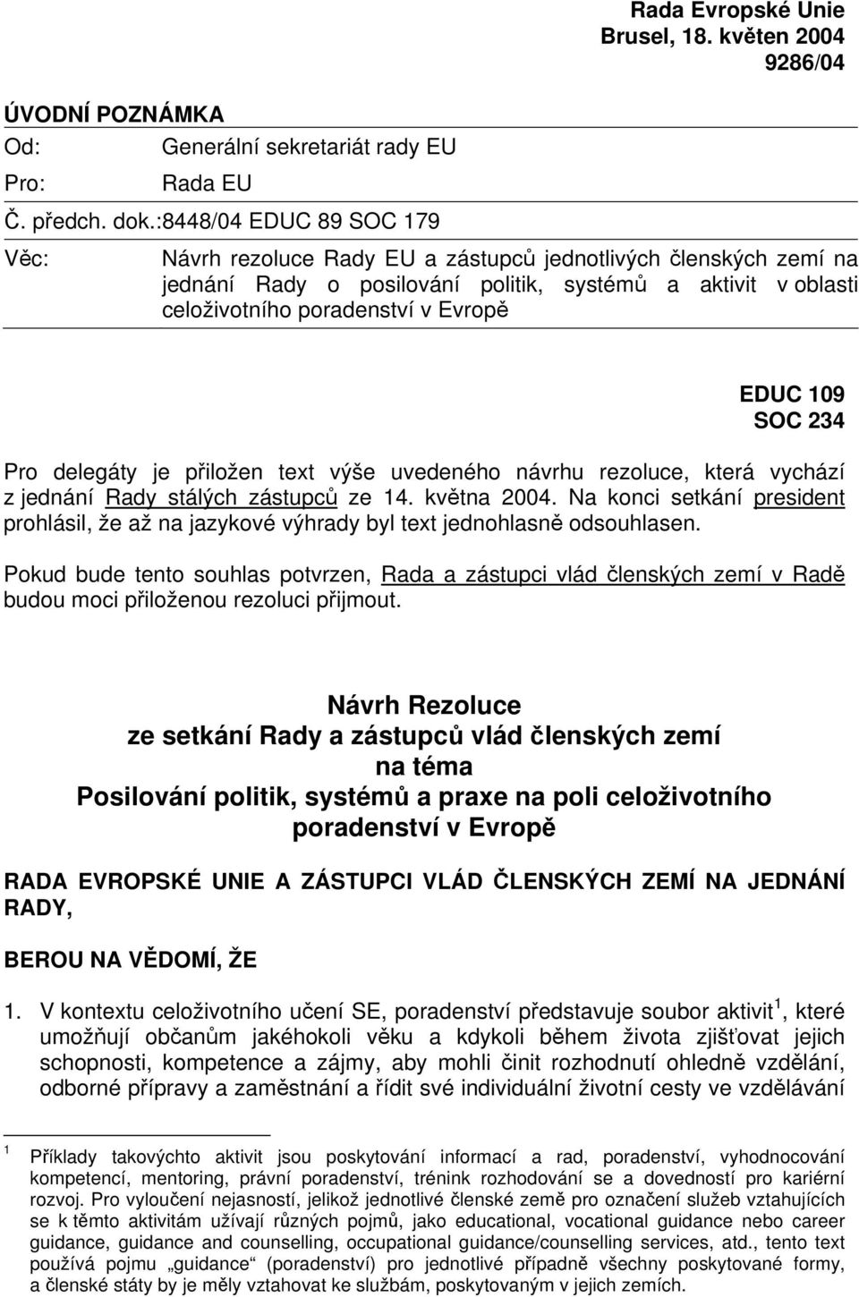 Pro delegáty je přiložen text výše uvedeného návrhu rezoluce, která vychází z jednání Rady stálých zástupců ze 14. května 2004.