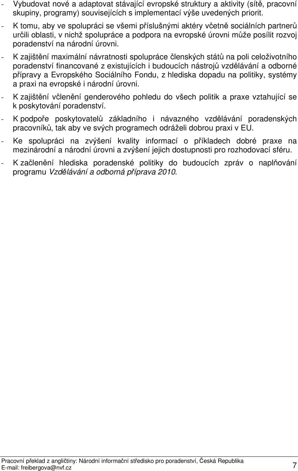 - K zajištění maximální návratnosti spolupráce členských států na poli celoživotního poradenství financované z existujících i budoucích nástrojů vzdělávání a odborné přípravy a Evropského Sociálního